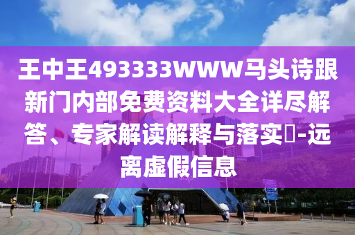 王中王493333WWW馬頭詩跟新門內(nèi)部免費資料大全詳盡解答、專家解讀解釋與落實?-遠(yuǎn)離虛假信息