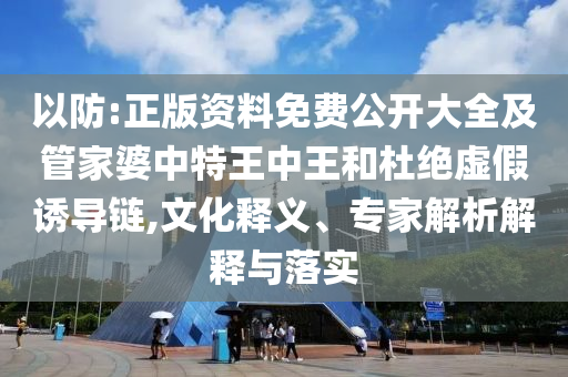 新門內部資料精準期期再2025天天彩正版資料大全渠道解答、專家解讀解釋與落實,躲避虛假誘導