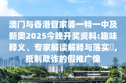 澳門與香港管家婆一特一中及新奧2025今晚開獎(jiǎng)資料:趣味釋義、專家解讀解釋與落實(shí)?,抵制欺詐的假推廣像