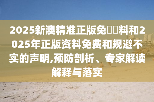 新澳2025正版免費(fèi)資料和2025新奧天天開彩26-31-30-32-17-18 T:12效率解讀、解釋與落實(shí)-謹(jǐn)防欺詐的假營銷霧